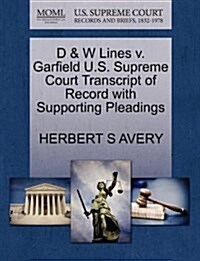 D & W Lines V. Garfield U.S. Supreme Court Transcript of Record with Supporting Pleadings (Paperback)