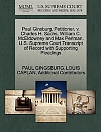 Paul Ginsburg, Petitioner, V. Charles H. Sachs, William C. McEldowney and Max Perlman. U.S. Supreme Court Transcript of Record with Supporting Pleadin (Paperback)