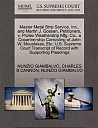 Master Metal Strip Service, Inc., and Martin J. Gossen, Petitioners, V. Protex Weatherstrip Mfg. Co., a Copartnership Consisting of John W. Moustakas, (Paperback)