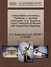 United States of America, Petitioner, V. Michael Obermeier. U.S. Supreme Court Transcript of Record with Supporting Pleadings (Paperback)