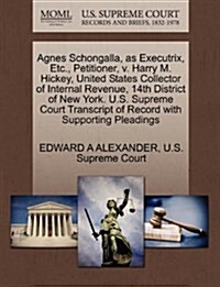 Agnes Schongalla, as Executrix, Etc., Petitioner, V. Harry M. Hickey, United States Collector of Internal Revenue, 14th District of New York. U.S. Sup (Paperback)
