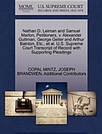 Nathan D. Leiman and Samuel Marlon, Petitioners, V. Alexander Guttman, George Geller and Arthur Bainton, Etc., et al. U.S. Supreme Court Transcript of (Paperback)