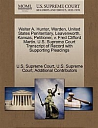 Walter A. Hunter, Warden, United States Penitentiary, Leavenworth, Kansas, Petitioner, V. Fred Clifford Martin. U.S. Supreme Court Transcript of Recor (Paperback)