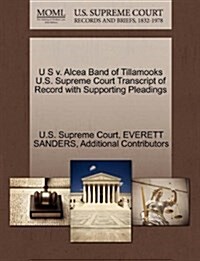 U S V. Alcea Band of Tillamooks U.S. Supreme Court Transcript of Record with Supporting Pleadings (Paperback)