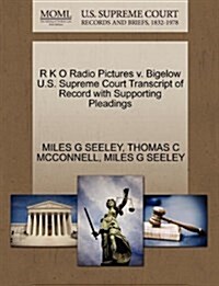 R K O Radio Pictures V. Bigelow U.S. Supreme Court Transcript of Record with Supporting Pleadings (Paperback)