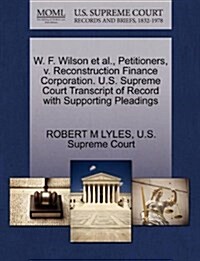 W. F. Wilson et al., Petitioners, V. Reconstruction Finance Corporation. U.S. Supreme Court Transcript of Record with Supporting Pleadings (Paperback)