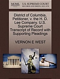 District of Columbia, Petitioner, V. the H. D. Lee Company. U.S. Supreme Court Transcript of Record with Supporting Pleadings (Paperback)