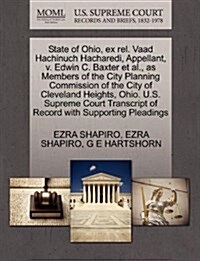 State of Ohio, Ex Rel. Vaad Hachinuch Hacharedi, Appellant, V. Edwin C. Baxter et al., as Members of the City Planning Commission of the City of Cleve (Paperback)