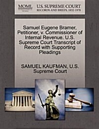 Samuel Eugene Bramer, Petitioner, V. Commissioner of Internal Revenue. U.S. Supreme Court Transcript of Record with Supporting Pleadings (Paperback)