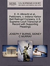 E. H. Albrecht et al., Petitioners, V. Indiana Harbor Belt Railroad Company. U.S. Supreme Court Transcript of Record with Supporting Pleadings (Paperback)