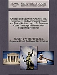 Chicago and Southern Air Lines, Inc., Petitioner, V. Civil Aeronautics Board and Resort Airlines, Inc. U.S. Supreme Court Transcript of Record with Su (Paperback)