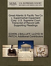 Great Atlantic & Pacific Tea Co V. Supermarket Equipment Corp. U.S. Supreme Court Transcript of Record with Supporting Pleadings (Paperback)