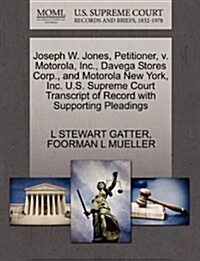 Joseph W. Jones, Petitioner, V. Motorola, Inc., Davega Stores Corp., and Motorola New York, Inc. U.S. Supreme Court Transcript of Record with Supporti (Paperback)