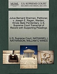 Julius Bernard Sherman, Petitioner, V. Joseph E. Ragen, Warden, Illinois State Penitentiary. U.S. Supreme Court Transcript of Record with Supporting P (Paperback)