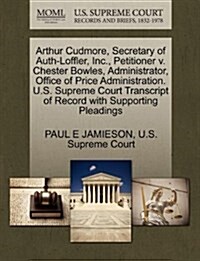 Arthur Cudmore, Secretary of Auth-Loffler, Inc., Petitioner V. Chester Bowles, Administrator, Office of Price Administration. U.S. Supreme Court Trans (Paperback)