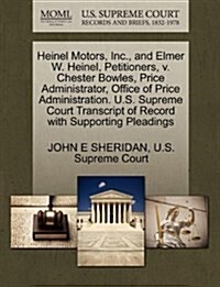 Heinel Motors, Inc., and Elmer W. Heinel, Petitioners, V. Chester Bowles, Price Administrator, Office of Price Administration. U.S. Supreme Court Tran (Paperback)