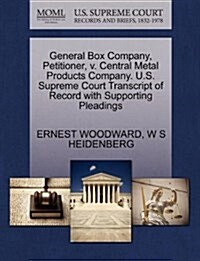 General Box Company, Petitioner, V. Central Metal Products Company. U.S. Supreme Court Transcript of Record with Supporting Pleadings (Paperback)