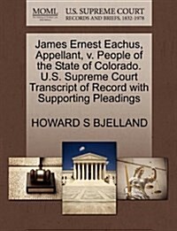James Ernest Eachus, Appellant, V. People of the State of Colorado. U.S. Supreme Court Transcript of Record with Supporting Pleadings (Paperback)