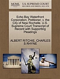 Echo Bay Waterfront Corporation, Petitioner, V. the City of New Rochelle. U.S. Supreme Court Transcript of Record with Supporting Pleadings (Paperback)