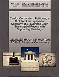 Cardox Corporation, Petitioner, V. C O Two Fire Equipment Company. U.S. Supreme Court Transcript of Record with Supporting Pleadings (Paperback)