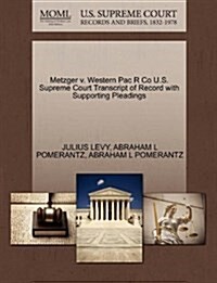 Metzger V. Western Pac R Co U.S. Supreme Court Transcript of Record with Supporting Pleadings (Paperback)