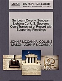 Sunbeam Corp. V. Sunbeam Lighting Co. U.S. Supreme Court Transcript of Record with Supporting Pleadings (Paperback)