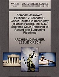 Abraham Jeskowitz, Petitioner, V. Leonard H. Carter, Trustee in Bankruptcy of Union Fabrics, Inc. U.S. Supreme Court Transcript of Record with Support (Paperback)