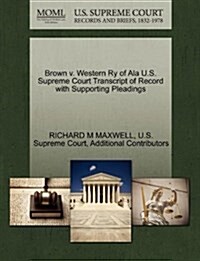 Brown V. Western Ry of ALA U.S. Supreme Court Transcript of Record with Supporting Pleadings (Paperback)