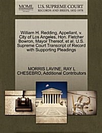 William H. Redding, Appellant, V. City of Los Angeles, Hon. Fletcher Bowron, Mayor Thereof, et al. U.S. Supreme Court Transcript of Record with Suppor (Paperback)