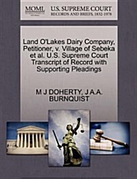 Land OLakes Dairy Company, Petitioner, V. Village of Sebeka et al. U.S. Supreme Court Transcript of Record with Supporting Pleadings (Paperback)