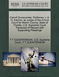 Carroll Dunscombe, Petitioner, V. A. O. Kanner, as Judge of the Circuit Court for Martin County, State of Florida. U.S. Supreme Court Transcript of Re (Paperback)