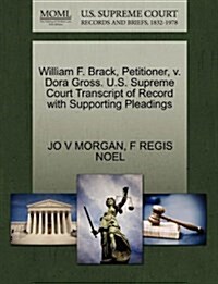 William F. Brack, Petitioner, V. Dora Gross. U.S. Supreme Court Transcript of Record with Supporting Pleadings (Paperback)