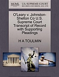 OLeary V. Johnston-Shelton Co U.S. Supreme Court Transcript of Record with Supporting Pleadings (Paperback)