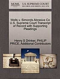 Wells V. Simonds Abrasive Co U.S. Supreme Court Transcript of Record with Supporting Pleadings (Paperback)