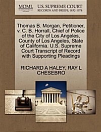 Thomas B. Morgan, Petitioner, V. C. B. Horrall, Chief of Police of the City of Los Angeles, County of Los Angeles, State of California. U.S. Supreme C (Paperback)