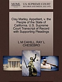 Clay Marley, Appellant, V. the People of the State of California. U.S. Supreme Court Transcript of Record with Supporting Pleadings (Paperback)