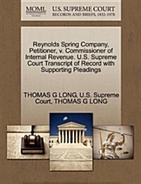 Reynolds Spring Company, Petitioner, V. Commissioner of Internal Revenue. U.S. Supreme Court Transcript of Record with Supporting Pleadings (Paperback)