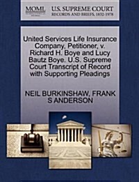 United Services Life Insurance Company, Petitioner, V. Richard H. Boye and Lucy Bautz Boye. U.S. Supreme Court Transcript of Record with Supporting Pl (Paperback)