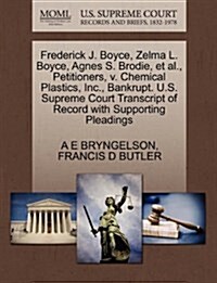 Frederick J. Boyce, Zelma L. Boyce, Agnes S. Brodie, et al., Petitioners, V. Chemical Plastics, Inc., Bankrupt. U.S. Supreme Court Transcript of Recor (Paperback)