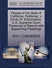 People of the State of California, Petitioner, V. Elmer W. Edmondson. U.S. Supreme Court Transcript of Record with Supporting Pleadings (Paperback)