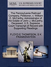 The Pennsylvania Railroad Company, Petitioner, V. William E. McCarthy, Administrator of the Estate of John J. McCarthy, Deceased. U.S. Supreme Court T (Paperback)