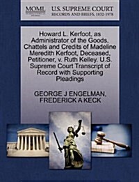 Howard L. Kerfoot, as Administrator of the Goods, Chattels and Credits of Madeline Meredith Kerfoot, Deceased, Petitioner, V. Ruth Kelley. U.S. Suprem (Paperback)