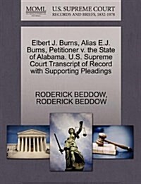 Elbert J. Burns, Alias E.J. Burns, Petitioner V. the State of Alabama. U.S. Supreme Court Transcript of Record with Supporting Pleadings (Paperback)