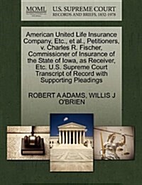 American United Life Insurance Company, Etc., et al., Petitioners, V. Charles R. Fischer, Commissioner of Insurance of the State of Iowa, as Receiver, (Paperback)