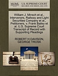 William J. Minsch et al., Intervenors, Railway and Light Securities Company et al., Petitioners, V. Frank Bailey et al. U.S. Supreme Court Transcript (Paperback)