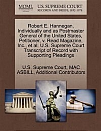Robert E. Hannegan, Individually and as Postmaster General of the United States, Petitioner, V. Read Magazine, Inc., et al. U.S. Supreme Court Transcr (Paperback)