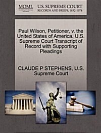 Paul Wilson, Petitioner, V. the United States of America. U.S. Supreme Court Transcript of Record with Supporting Pleadings (Paperback)