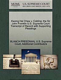 Kwong Hai Chew V. Colding; The Sir John Franklin U.S. Supreme Court Transcript of Record with Supporting Pleadings (Paperback)