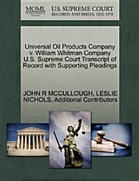 Universal Oil Products Company V. William Whitman Company U.S. Supreme Court Transcript of Record with Supporting Pleadings (Paperback)