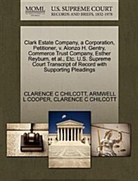 Clark Estate Company, a Corporation, Petitioner, V. Alonzo H. Gentry, Commerce Trust Company, Esther Reyburn, et al., Etc. U.S. Supreme Court Transcri (Paperback)